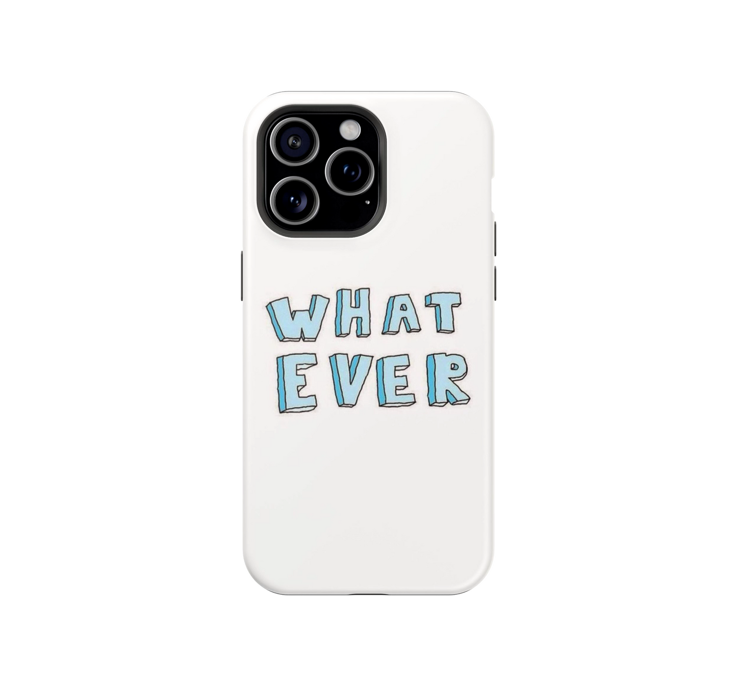 Whatever Phone Case