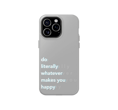 Do literally what makes you happy Phone Case